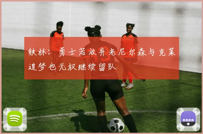 铁林：勇士若放弃老尼尔森与克莱追梦也无权继续留队