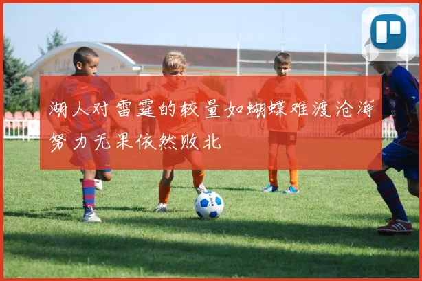 湖人对雷霆的较量如蝴蝶难渡沧海努力无果依然败北